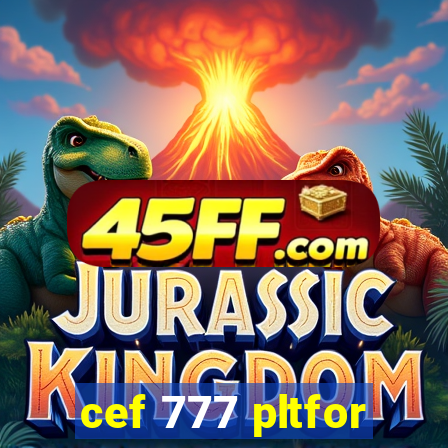 cef 777 pltfor